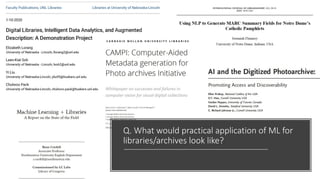 Q. What would practical application of ML for
libraries/archives look like?
 