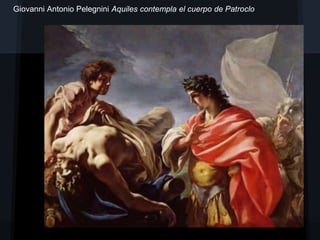 Giovanni Antonio Pelegnini Aquiles contempla el cuerpo de Patroclo
 