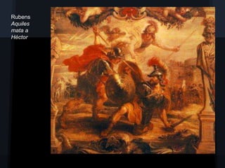 Rubens
Aquiles
mata a
Héctor
 