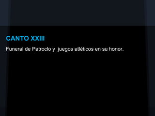 CANTO XXIII
Funeral de Patroclo y juegos atléticos en su honor.
 
