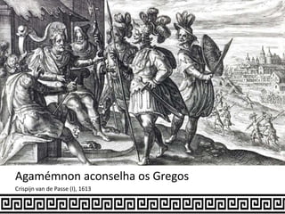 Agamémnon aconselha os Gregos
Crispijn van de Passe (I), 1613
 