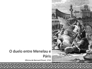 O duelo entre Menelau e
Páris
Oficina de Bernard Picart, 1710
 