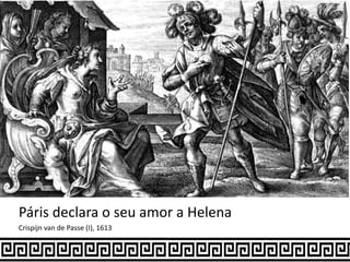 Páris declara o seu amor a Helena
Crispijn van de Passe (I), 1613
 