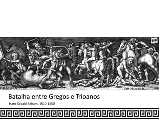 Batalha entre Gregos e Trioanos
Hans Sebald Beham, 1510-1550
 