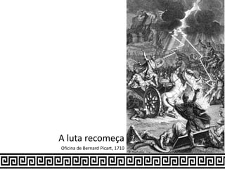 A luta recomeça
Oficina de Bernard Picart, 1710
 