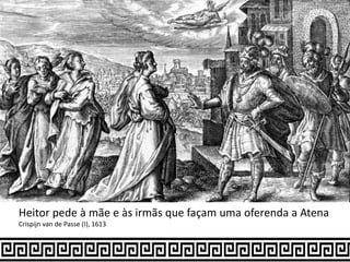Heitor pede à mãe e às irmãs que façam uma oferenda a Atena
Crispijn van de Passe (I), 1613
 