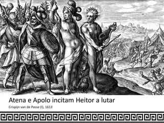 Atena e Apolo incitam Heitor a lutar
Crispijn van de Passe (I), 1613
 