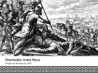 Diomedes mata Reso
Crispijn van de Passe (I), 1613
 