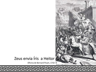 Zeus envia Íris a Heitor
Oficina de Bernard Picart, 1710
 