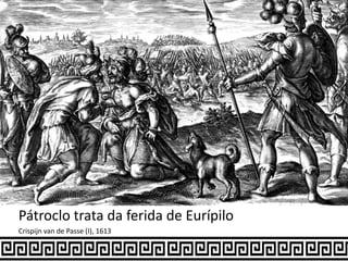 Pátroclo trata da ferida de Eurípilo
Crispijn van de Passe (I), 1613
 