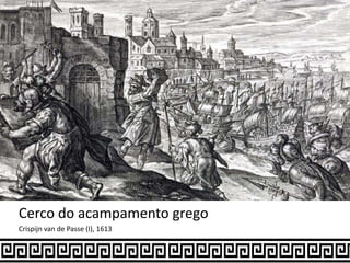 Cerco do acampamento grego
Crispijn van de Passe (I), 1613
 