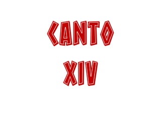 Canto
XIV
 