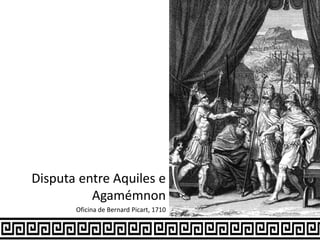 Disputa entre Aquiles e
Agamémnon
Oficina de Bernard Picart, 1710
 