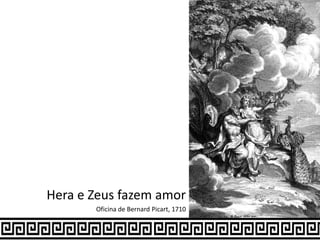 Hera e Zeus fazem amor
Oficina de Bernard Picart, 1710
 