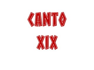 Canto
XIX
 