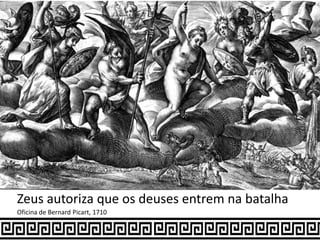 Zeus autoriza que os deuses entrem na batalha
Oficina de Bernard Picart, 1710
 