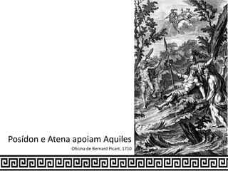 Posídon e Atena apoiam Aquiles
Oficina de Bernard Picart, 1710
 