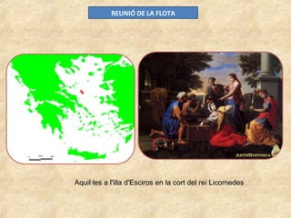 REUNIÓ DE LA FLOTA
Aquil·les a l'illa d'Esciros en la cort del rei Licomedes
 