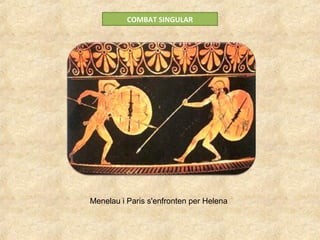 COMBAT SINGULAR
Menelau i Paris s'enfronten per Helena
 