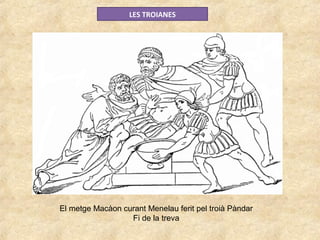 LES TROIANES
El metge Macàon curant Menelau ferit pel troià Pàndar
Fi de la treva
 