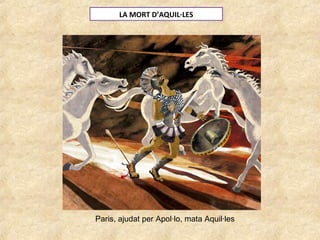 LA MORT D’AQUIL·LES
Paris, ajudat per Apol·lo, mata Aquil·les
 