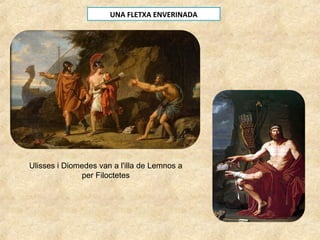 UNA FLETXA ENVERINADA
Ulisses i Diomedes van a l'illa de Lemnos a
per Filoctetes
 