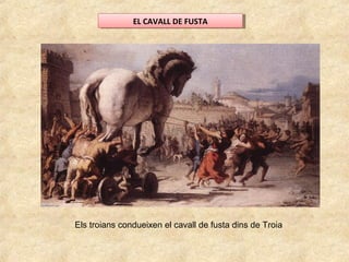 EL CAVALL DE FUSTAEL CAVALL DE FUSTA
Els troians condueixen el cavall de fusta dins de Troia
 