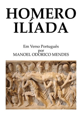 HOMERO
ILÍADA
Em Verso Português
por
MANOEL ODORICO MENDES
 