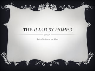 THE ILIAD BY HOMER
Introduction to the Text
 