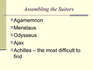 Assembling the Suitors Agamemnon Menelaus Odysseus Ajax Achilles – the most difficult to find 