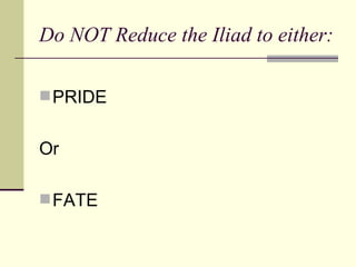Do NOT Reduce the Iliad to either: PRIDE Or FATE 