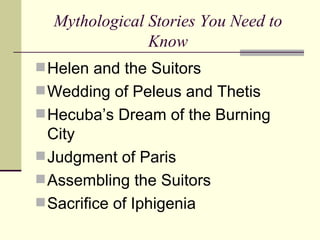 Mythological Stories You Need to Know Helen and the Suitors Wedding of Peleus and Thetis Hecuba’s Dream of the Burning City Judgment of Paris Assembling the Suitors Sacrifice of Iphigenia 
