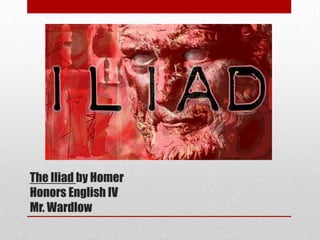 The Iliad by Homer
Honors English IV
Mr. Wardlow
 