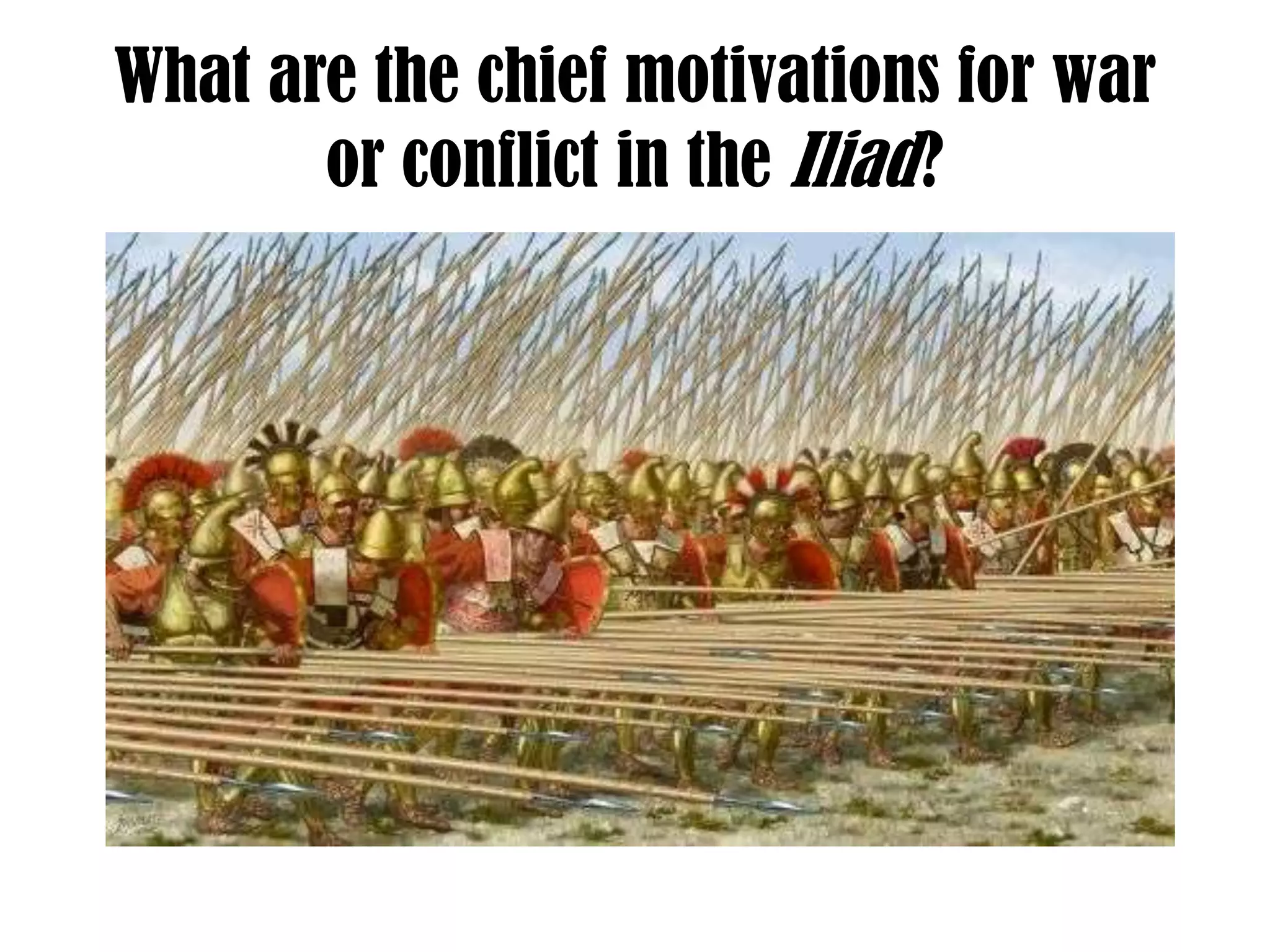 What are the chief motivations for war
or conflict in the Iliad?
 