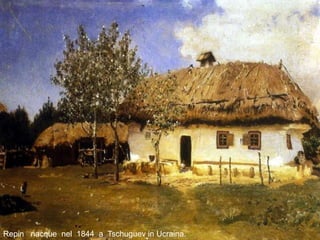 .
Repin nacque nel 1844 a Tschuguev in Ucraina.
 