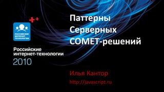 ПаттерныСерверных COMET-решений Илья Кантор http://javascript.ru 