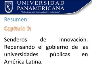 Resumen:
Senderos de innovación.
Repensando el gobierno de las
universidades públicas en
América Latina.
 