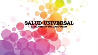 SALUD UNIVERSAL
ILIANA YOSSARY ZITLALAPA GARCIA
 