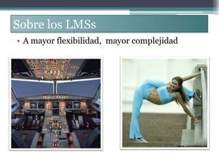 Sobre los LMSsSobre los LMSsA mayor flexibilidad, mayor complejidad