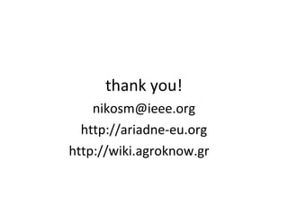 thank you!
    nikosm@ieee.org
  http://ariadne-eu.org
http://wiki.agroknow.gr
 