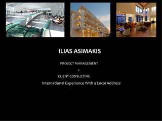 ILIAS ASIMAKIS
          PROJECT MANAGEMENT
                    +
         CLIENT CONSULTING
International Experience With a Local Address
 