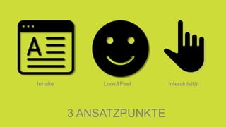 3 ANSATZPUNKTE
Inhalte Look&Feel Interaktivität
 