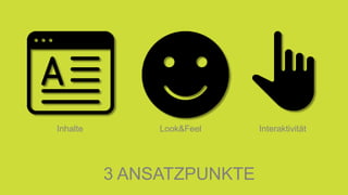 3 ANSATZPUNKTE
Inhalte Look&Feel Interaktivität
 