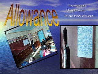infinite tolerance True love means for each others differences Allowance 