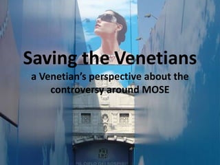 Saving the Venetiansa Venetian’s perspective about the controversy around MOSE   