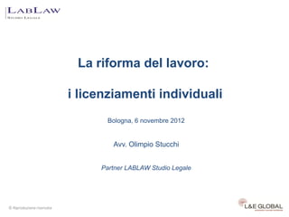 La riforma del lavoro:
i licenziamenti individuali
Bologna, 6 novembre 2012

Avv. Olimpio Stucchi
Partner LABLAW Studio Legale

© Riproduzione riservata

 