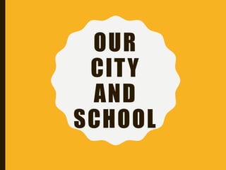 OUR
CITY
AND
SCHOOL
 