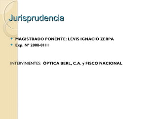 JurisprudenciaJurisprudencia
 MAGISTRADO PONENTE: LEVIS IGNACIO ZERPA
 Exp. Nº 2008-0111
INTERVINIENTES: ÓPTICA BERL, C.A. y FISCO NACIONAL
 