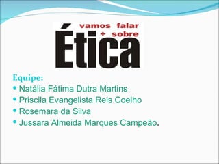 Equipe:
 Natália Fátima Dutra Martins
 Priscila Evangelista Reis Coelho
 Rosemara da Silva
 Jussara Almeida Marques Campeão.
 