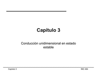 Capitulo 3 IMC 484
Capítulo 3
Conducción unidimensional en estado
estable
 